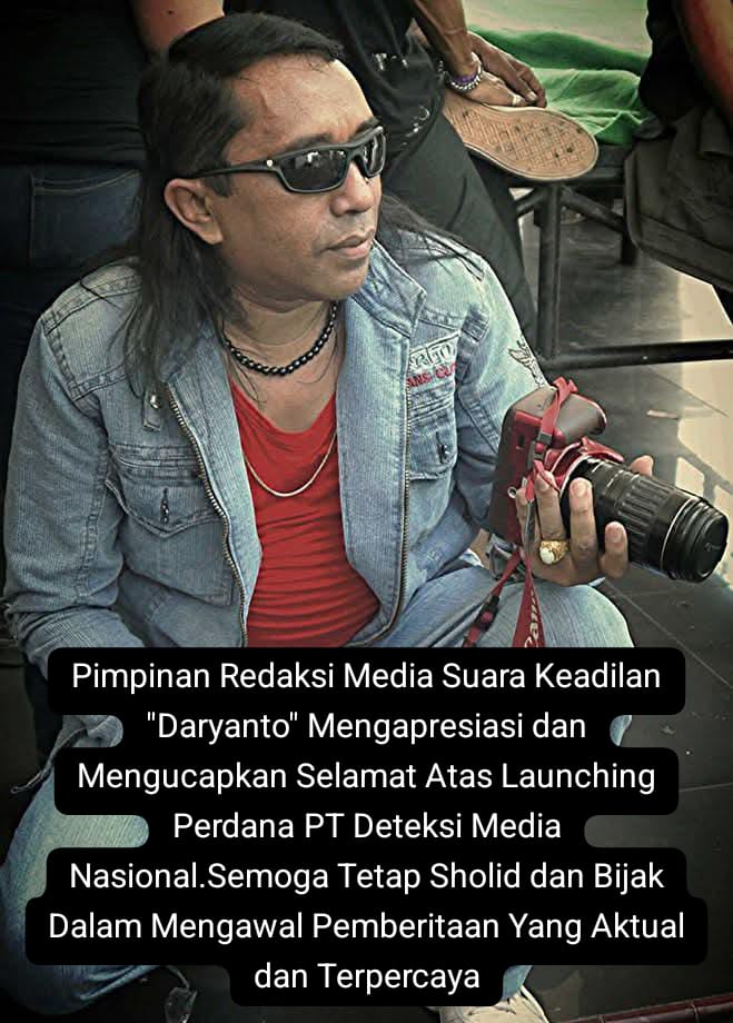 Pimpinan Redaksi Media Suara Keadilan “Daryanto” Mengapresiasi dan Mengucapkan Selamat Atas Launching Perdana PT Deteksi Media Nasional.Semoga Tetap Sholid dan Bijak Dalam Mengawal Pemberitaan Yang Aktual dan Terpercaya